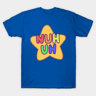 Nuh uh T-Shirt